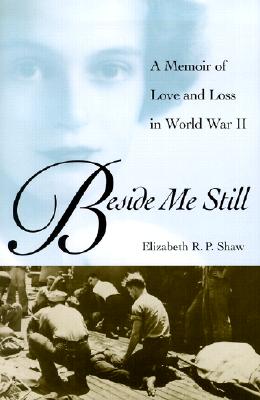 Beside Me Still: A Memoir of Love and Loss in World War II - Shaw, Elizabeth R