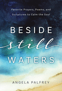 Beside Still Waters: Favorite Prayers, Poems, and Scriptures to Calm the Soul