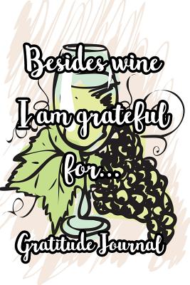 Besides Wine I Am Grateful For...Gratitude Journal: Green Grapes - Press, Simple Paper