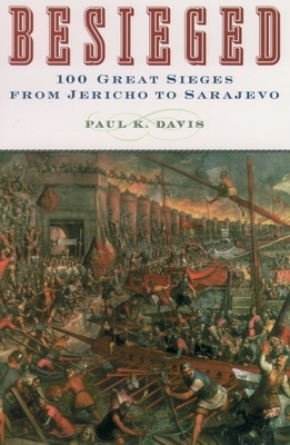 Besieged: 100 Great Sieges from Jericho to Sarajevo - Davis, Paul K