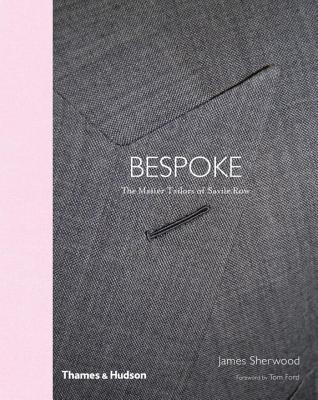 Bespoke: The Master Tailors of Savile Row - Sherwood, James, and Ford, Tom (Foreword by)