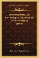 Besserungstrafe Und Besserungstrafanstalten ALS Rechtsforderung (1864)