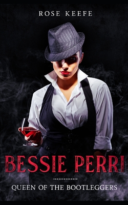 Bessie Perri: Queen of the Bootleggers - Keefe, Rose