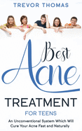 Best Acne Treatment for Teens: An Unconventional System Which Will Cure Your Acne Fast & Naturally