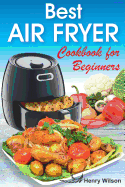 Best Air Fryer Cookbook for Beginners: Easy and Healthy Air Fryer Recipes for Any Taste.