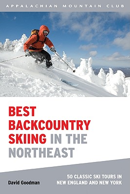 Best Backcountry Skiing in the Northeast: 50 Classic Ski Tours in New England and New York - Goodman, David