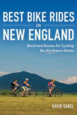 Best Bike Rides in New England: Backroad Routes for Cycling the Northeast States - Sobel, David