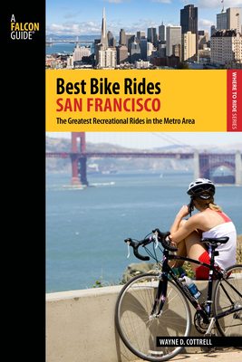 Best Bike Rides San Francisco: The Greatest Recreational Rides In The Metro Area - Cottrell, Wayne D