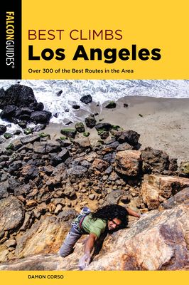 Best Climbs Los Angeles: Over 300 of the Best Routes in the Area - Corso, Damon