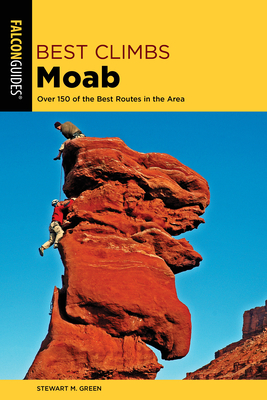 Best Climbs Moab: Over 150 of the Best Routes in the Area - Green, Stewart M