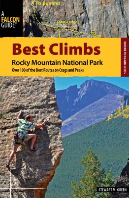 Best Climbs Rocky Mountain National Park: Over 100 of the Best Routes on Crags and Peaks - Green, Stewart M