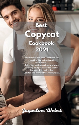 Best Copycat Cookbook 2021: The newest and best cookbook for cooking like in top brand restaurants.... Enjoy the tastiest recipes and start cooking as if you were the chef of Panera, Starbucks, Red Lobster and many other restaurants. - Weber, Jaqueline