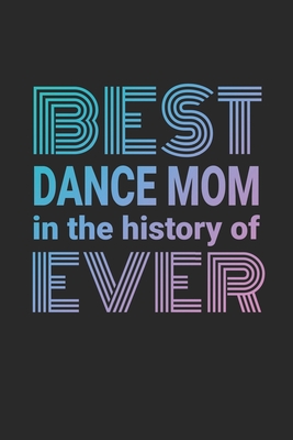 Best Dance Mom In The History Of Ever: 2019-2020 Academic Year Planner, Datebook, And Homework Scheduler For Busy Dance Moms - Thoughts, Dance