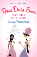 Best Date Ever: True Stories That Celebrate Lesbian Relationships - Alvarez, Linda (Editor)