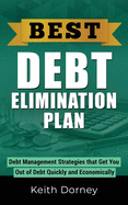 Best Debt Elimination Plan: Debt Management Strategies that Get You Out of Debt Quickly and Economically