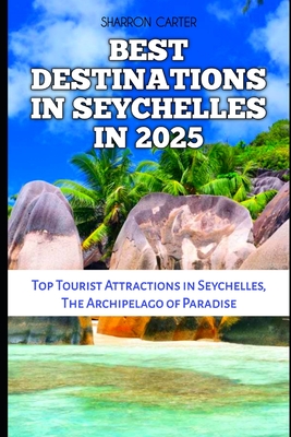 Best Destinations in Seychelles in 2025: Top Tourist Attractions in Seychelles, The Archipelago of Paradise - Carter, Sharron