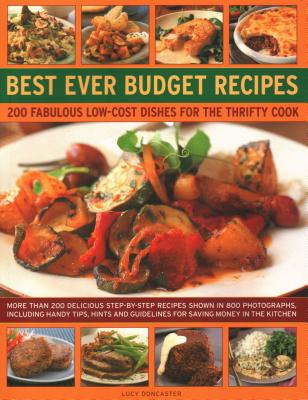 Best Ever Budget Recipes: 175 fabulous low-cost dishes for the thrifty cook: more than 175 delicious step-by-step recipes shown in 800 photographs, including handy hints, tips and guidelines for saving money in the kitchen - Doncaster, Lucy (Editor)
