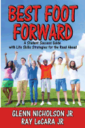 Best Foot Forward: A Student Success Guide with Life Skills Strategies for the Road Ahead