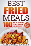 Best Fried Meals 100 Low-Fat Air Fryer Recipes for Your Healthy Family