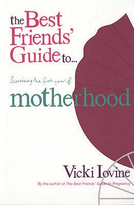 Best Friends' Guide to Surviving the First Year of Motherhood: Wise and Witty Advice ... - Iovine, Vicki