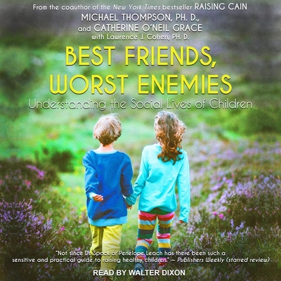 Best Friends, Worst Enemies: Understanding the Social Lives of Children - Dixon, Walter (Read by), and Cohen Phd, Lawrence J (Contributions by), and Grace, Catherine O'Neill