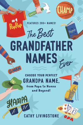 Best Grandfather Names Ever: Choose Your Perfect Grandpa Name, from Papa to Nonno and Beyond! - Livingstone, Cathy