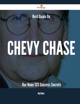 Best Guide on Chevy Chase- Bar None - 123 Success Secrets - Ramos, Amy