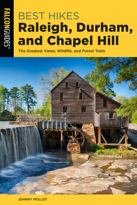 Best Hikes Raleigh, Durham, and Chapel Hill: The Greatest Views, Wildlife, and Forest Trails - Molloy, Johnny