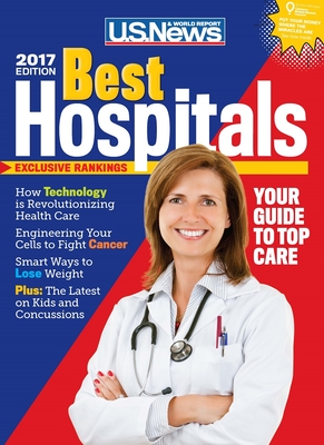 Best Hospitals 2017 - Report, U S News and World, and McGrath, Anne, Ma, and Comarow, Avery (Contributions by)