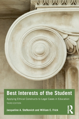 Best Interests of the Student: Applying Ethical Constructs to Legal Cases in Education - Stefkovich, Jacqueline A., and Frick, William C.