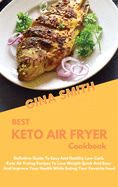 Best Keto Air Fryer Cookbook: Definitive Guide To Easy And Healthy Low Carb Keto Air Frying Recipes To Lose Weight Quick And Easy And Improve Your Health While Eating Your Favorite Food