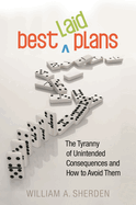 Best Laid Plans: The Tyranny of Unintended Consequences and How to Avoid Them