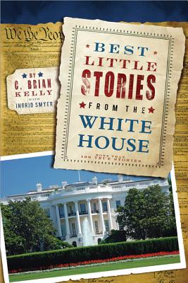 Best Little Stories from the White House: More Than 100 True Stories - Kelly, C Brian, and Smyer, Ingrid
