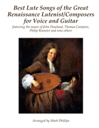 Best Lute Songs of the Great Renaissance Lutenist/Composers for Voice and Guitar: Featuring the Music of John Dowland, Thomas Campion, Philip Rosseter and Nine Others