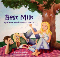 Best Milk (a Delightful Children's Book Explaining Breastfeeding! ) - Kate Carothers
