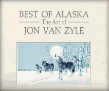 Best of Alaska: The Art of Jon Van Zyle - Phillips, Carol a, and Van Zyle, Jon