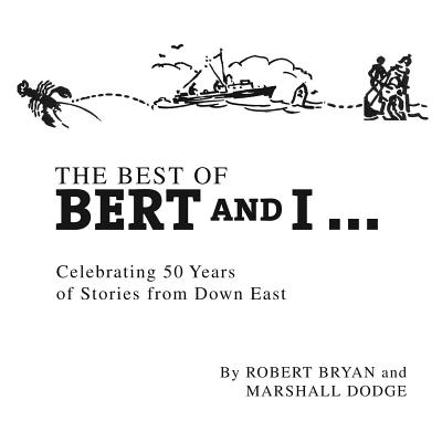 Best of Bert and I: Celebrating 50 Years of Stories from Downeast - Bryan, Robert, and Dodge, Marshall