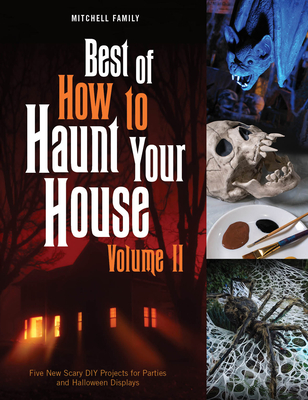 Best of How to Haunt Your House, Volume II: Dozens of Spirited DIY Projects for Parties and Halloween Displays - Mitchell, Lynne, and Mitchell, Shawn