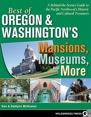 Best of Oregon and Washington's Mansions, Museums, and More: A Behind-The-Scenes Guide to the Pacific Northwest's Historical and Cultural Treasures - McKowen, Ken, and McKowen, Dahlynn