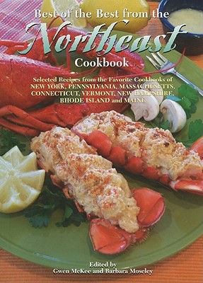 Best of the Best from the Northeast Cookbook: Selected Recipes from the Favorite Cookbooks of New York, Pennsylvania, Massachusetts, Connecticut, Vermont, New Hampshire, Rhode Island and Maine - McKee, Gwen (Editor), and Moseley, Barbara (Editor)