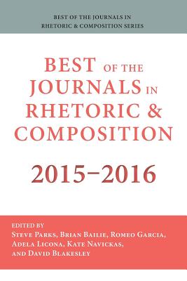 Best of the Journals in Rhetoric and Composition 2015-2016 - Parks, Stephen (Editor), and Bailie, Brian (Editor), and Garcia, Romeo (Editor)