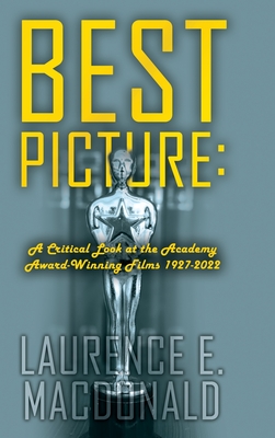 Best Picture: A Critical Look at the Academy Award-winning Films 1927-2022 - MacDonald, Laurence E