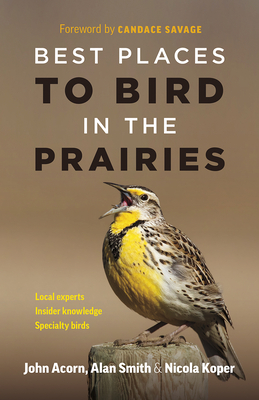 Best Places to Bird in the Prairies - Acorn, John, and Smith, Alan, and Koper, Nicola