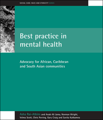 Best Practice in Mental Health: Advocacy for African, Caribbean and South Asian Communities - Rai-Atkins Et Al, Asha, and Ali-Jama, Anab, and Wright, Norman