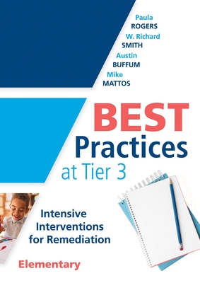 Best Practices at Tier 3 [Elementary]: Intensive Interventions for Remediation, Elementary (an Rti Model Guide for Implementing Tier 3 Interventions in Primary School Classrooms) - Rogers, Paula, and Smith, W Richard, and Buffum, Austin