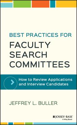 Best Practices for Faculty Search Committees: How to Review Applications and Interview Candidates - Buller, Jeffrey L