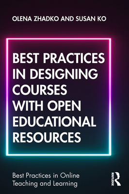 Best Practices in Designing Courses with Open Educational Resources - Zhadko, Olena, and Ko, Susan