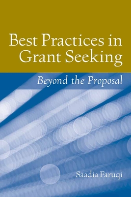 Best Practices in Grant Seeking: Beyond the Proposal: Beyond the Proposal - Faruqi, Saadia