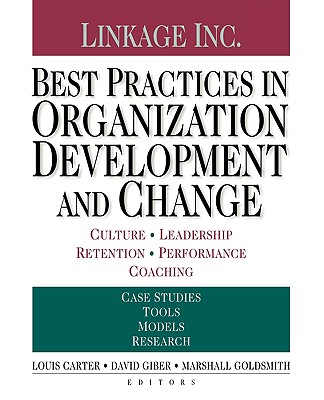 Best Practices in Organization Development and Change: Culture, Leadership, Retention, Performance, Coaching - Carter, Louis (Editor), and Giber, David (Editor), and Goldsmith, Marshall, Dr. (Editor)