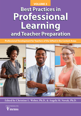 Best Practices in Professional Learning and Teacher Preparation: Professional Development for Teachers of the Gifted in the Content Areas: Vol. 3 - National Assoc for Gifted Children, and Novak, Angela